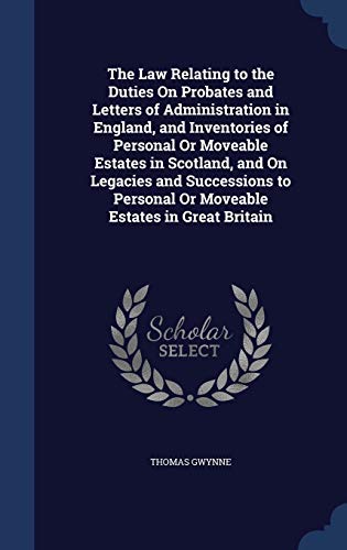 Beispielbild fr The Law Relating to the Duties On Probates and Letters of Administration in England, and Inventories of Personal Or Moveable Estates in Scotland, and . Personal Or Moveable Estates in Great Britain zum Verkauf von Lucky's Textbooks