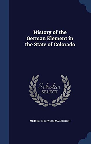 History of the German Element in the State of Colorado (Hardback) - Mildred Sherwood MacArthur