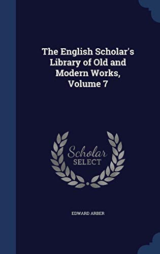 Imagen de archivo de The English Scholar's Library of Old and Modern Works, Volume 7 a la venta por Lucky's Textbooks