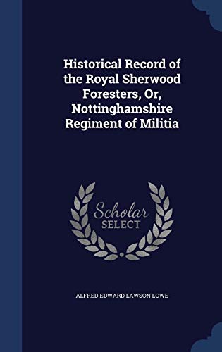Imagen de archivo de Historical Record of the Royal Sherwood Foresters, Or, Nottinghamshire Regiment of Militia a la venta por Lucky's Textbooks