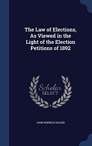 Stock image for The Law of Elections, As Viewed in the Light of the Election Petitions of 1892 for sale by Lucky's Textbooks