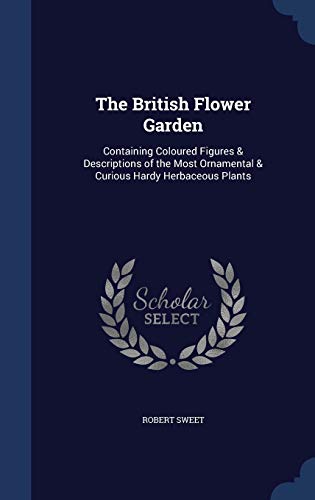 9781296890612: The British Flower Garden: Containing Coloured Figures & Descriptions of the Most Ornamental & Curious Hardy Herbaceous Plants