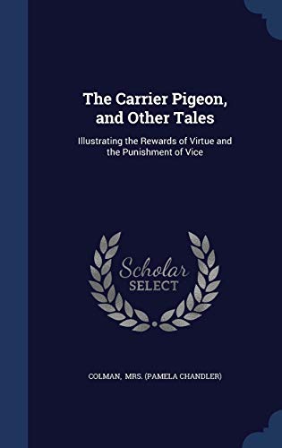 9781296890926: The Carrier Pigeon, and Other Tales: Illustrating the Rewards of Virtue and the Punishment of Vice