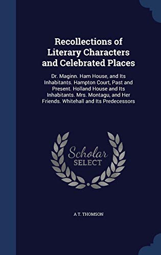 Imagen de archivo de Recollections of Literary Characters and Celebrated Places: Dr. Maginn. Ham House, and Its Inhabitants. Hampton Court, Past and Present. Holland House . Her Friends. Whitehall and Its Predecessors a la venta por Lucky's Textbooks