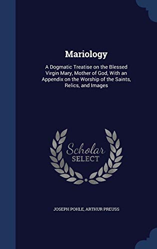 Beispielbild fr Mariology: A Dogmatic Treatise on the Blessed Virgin Mary, Mother of God, With an Appendix on the Worship of the Saints, Relics, zum Verkauf von ThriftBooks-Dallas