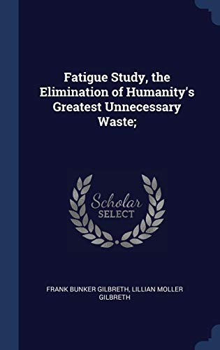 Stock image for Fatigue Study the Elimination of Humanity's Greatest Unnecessary Waste; for sale by Books Puddle