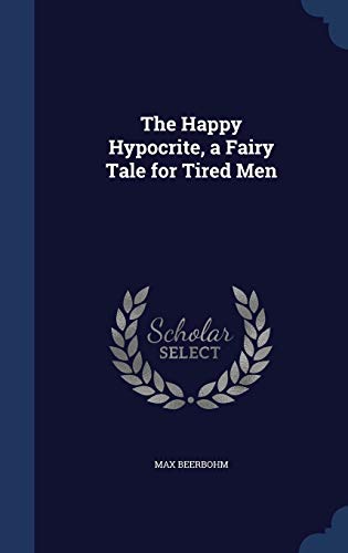 9781296901288: The Happy Hypocrite, a Fairy Tale for Tired Men