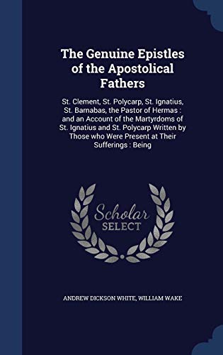 9781296901622: The Genuine Epistles of the Apostolical Fathers: St. Clement, St. Polycarp, St. Ignatius, St. Barnabas, the Pastor of Hermas : and an Account of the ... who Were Present at Their Sufferings : Being