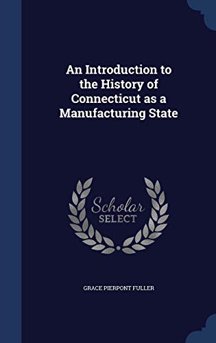 Stock image for An Introduction to the History of Connecticut as a Manufacturing State for sale by Lucky's Textbooks