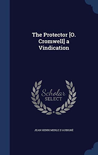9781296909796: The Protector [O. Cromwell] a Vindication
