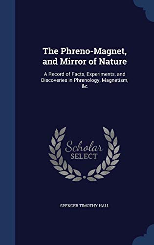 Beispielbild fr The Phreno-Magnet, and Mirror of Nature: A Record of Facts, Experiments, and Discoveries in Phrenology, Magnetism, &c zum Verkauf von Lucky's Textbooks