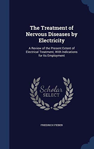 9781296910471: The Treatment of Nervous Diseases by Electricity: A Review of the Present Extent of Electrical Treatment, With Indications for Its Employment