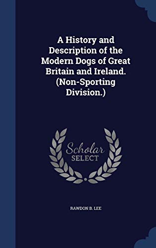 Imagen de archivo de A History and Description of the Modern Dogs of Great Britain and Ireland. (Non-Sporting Division.) a la venta por Lucky's Textbooks