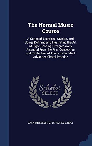 9781296913625: The Normal Music Course: A Series of Exercises, Studies, and Songs Defining and Illustrating the Art of Sight Reading ; Progressively Arranged From ... of Tones to the Most Advanced Choral Practice
