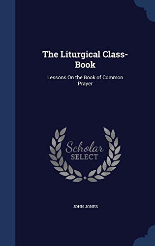 Beispielbild fr The Liturgical Class-Book: Lessons On the Book of Common Prayer zum Verkauf von Lucky's Textbooks