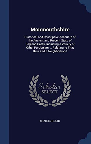 9781296917418: Monmouthshire: Historical and Descriptive Accounts of the Ancient and Present State of Ragland Castle Including a Variety of Other Particulars ... Relating to That Ruin and It Neighborhood