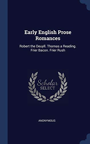 Stock image for Early English Prose Romances: Robert the Deuyll. Thomas a Reading. Frier Bacon. Frier Rush for sale by Lucky's Textbooks