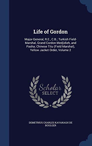 Stock image for Life of Gordon: Major-General, R.E., C.B.; Turkish Field-Marshal, Grand Cordon Medjidieh, and Pasha; Chinese Titu (Field Marshal), Yellow Jacket Order, Volume 2 for sale by Lucky's Textbooks