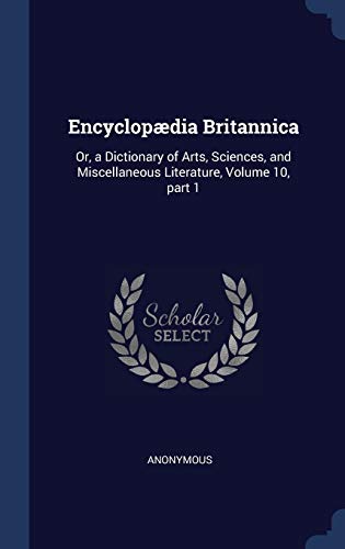 Beispielbild fr Encyclopdia Britannica: Or, a Dictionary of Arts, Sciences, and Miscellaneous Literature, Volume 10, part 1 zum Verkauf von Lucky's Textbooks