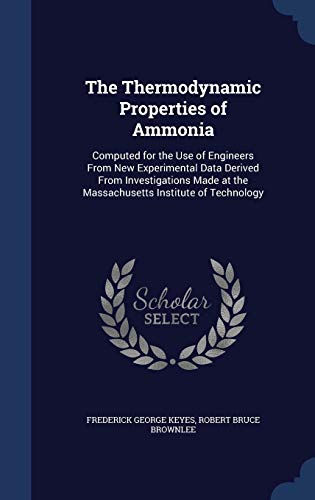 9781296926038: The Thermodynamic Properties of Ammonia: Computed for the Use of Engineers From New Experimental Data Derived From Investigations Made at the Massachusetts Institute of Technology