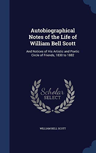 9781296929039: Autobiographical Notes of the Life of William Bell Scott: And Notices of His Artistic and Poetic Circle of Friends, 1830 to 1882