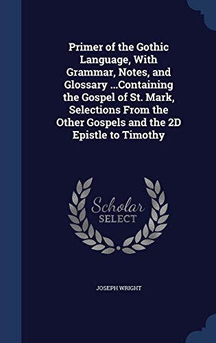 9781296938246: Primer of the Gothic Language, With Grammar, Notes, and Glossary ...Containing the Gospel of St. Mark, Selections From the Other Gospels and the 2D Epistle to Timothy