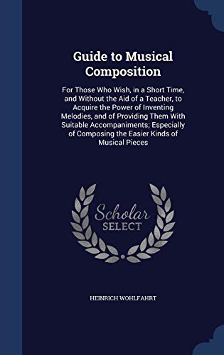 9781296939175: Guide to Musical Composition: For Those Who Wish, in a Short Time, and Without the Aid of a Teacher, to Acquire the Power of Inventing Melodies, and ... Composing the Easier Kinds of Musical Pieces