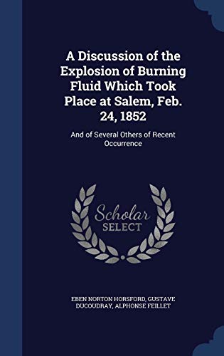 Stock image for A Discussion of the Explosion of Burning Fluid Which Took Place at Salem, Feb. 24, 1852: And of Several Others of Recent Occurrence for sale by Lucky's Textbooks