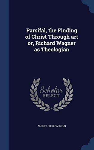 9781296949983: Parsifal, the Finding of Christ Through art or, Richard Wagner as Theologian