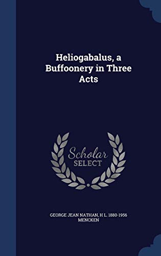 9781296950330: Heliogabalus, a Buffoonery in Three Acts