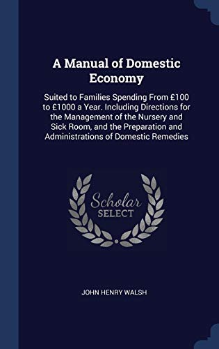 9781296950644: A Manual of Domestic Economy: Suited to Families Spending From 100 to 1000 a Year. Including Directions for the Management of the Nursery and Sick ... and Administrations of Domestic Remedies