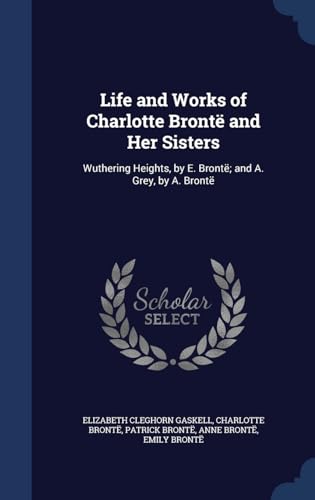 Imagen de archivo de Life and Works of Charlotte Bront and Her Sisters: Wuthering Heights, by E. Bront; and A. Grey, by A. Bront a la venta por Lucky's Textbooks