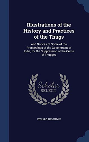 9781296956660: Illustrations of the History and Practices of the Thugs: And Notices of Some of the Proceedings of the Government of India, for the Suppression of the Crime of Thuggee