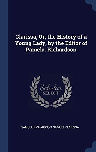 Imagen de archivo de Clarissa, Or, the History of a Young Lady, by the Editor of Pamela. Richardson a la venta por WorldofBooks