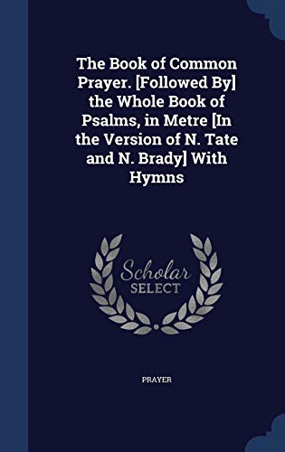 Stock image for The Book of Common Prayer. [Followed By] the Whole Book of Psalms, in Metre [In the Version of N. Tate and N. Brady] With Hymns for sale by Lucky's Textbooks