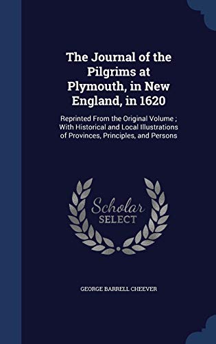 The Journal of the Pilgrims at Plymouth, in New England, in 1620: Reprinted from the Original Volume; With Historical and Local Illustrations of Provinces, Principles, and Persons (Hardback) - George Barrell Cheever