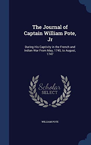 9781296962647: The Journal of Captain William Pote, Jr: During His Captivity in the French and Indian War From May, 1745, to August, 1747