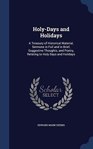 Stock image for Holy-Days and Holidays: A Treasury of Historical Material, Sermons in Full and in Brief, Suggestive Thoughts, and Poetry, Relating to Holy Days and Holidays for sale by Lucky's Textbooks