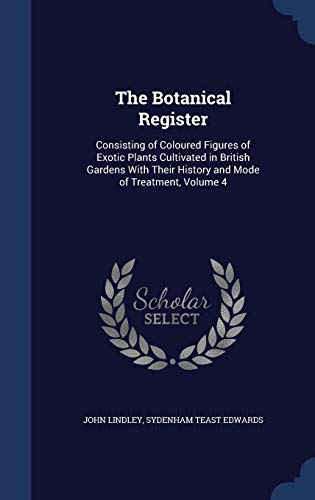 9781296973346: The Botanical Register: Consisting of Coloured Figures of Exotic Plants Cultivated in British Gardens With Their History and Mode of Treatment, Volume 4