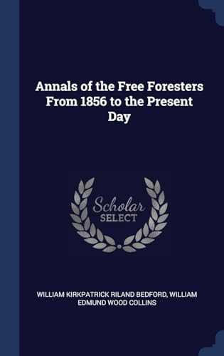 9781296975104: Annals of the Free Foresters From 1856 to the Present Day
