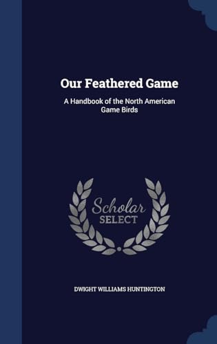 Beispielbild fr Our Feathered Game: A Handbook of the North American Game Birds zum Verkauf von Lucky's Textbooks