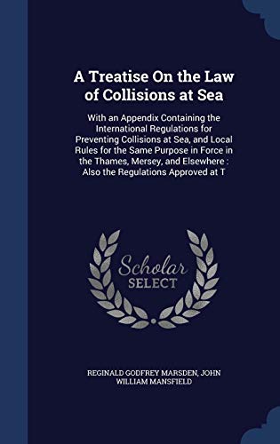 9781296975678: A Treatise On the Law of Collisions at Sea: With an Appendix Containing the International Regulations for Preventing Collisions at Sea, and Local ... : Also the Regulations Approved at T