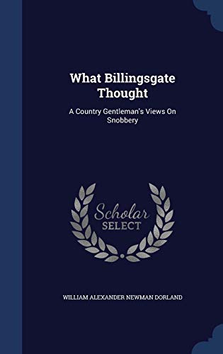 Stock image for What Billingsgate Thought: A Country Gentleman's Views On Snobbery for sale by Lucky's Textbooks