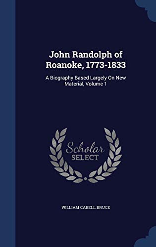 9781296976774: John Randolph of Roanoke, 1773-1833: A Biography Based Largely On New Material, Volume 1