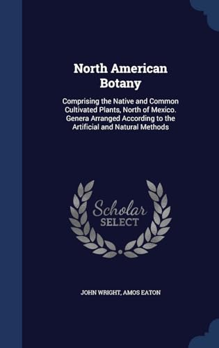 Beispielbild fr North American Botany: Comprising the Native and Common Cultivated Plants, North of Mexico. Genera Arranged According to the Artificial and Natural Methods zum Verkauf von Lucky's Textbooks