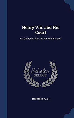 9781296978983: Henry Viii. and His Court: Or, Catherine Parr. an Historical Novel
