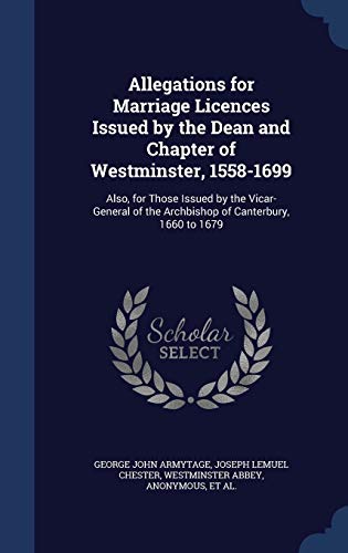 Imagen de archivo de Allegations for Marriage Licences Issued by the Dean and Chapter of Westminster, 1558-1699: Also, for Those Issued by the Vicar-General of the Archbishop of Canterbury, 1660 to 1679 a la venta por Lucky's Textbooks