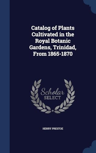 Catalog of Plants Cultivated in the Royal Botanic Gardens, Trinidad, from 1865-1870 (Hardback)
