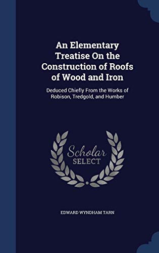 9781296979911: An Elementary Treatise On the Construction of Roofs of Wood and Iron: Deduced Chiefly From the Works of Robison, Tredgold, and Humber