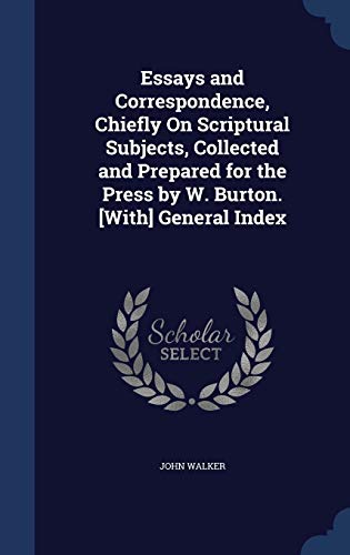 9781296981181: Essays and Correspondence, Chiefly On Scriptural Subjects, Collected and Prepared for the Press by W. Burton. [With] General Index